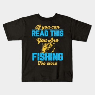 If You Can Read This, You're Fishing Too Close Funny Kids T-Shirt